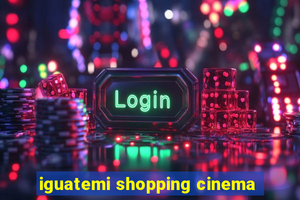 iguatemi shopping cinema